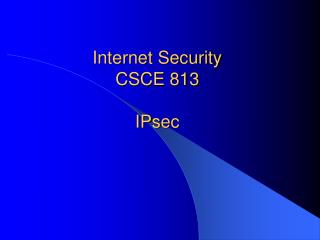 Internet Security CSCE 813 IP s ec