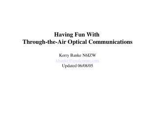 Having Fun With Through-the-Air Optical Communications Kerry Banke N6IZW kbanke@qualcomm
