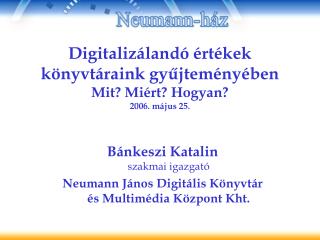 Digitalizálandó értékek könyvtáraink gyűjteményében Mit? Miért? Hogyan? 2006. május 25.