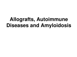 Allografts, Autoimmune Diseases and Amyloidosis