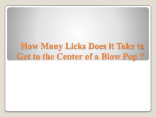 How Many Licks Does it Take to Get to the Center of a Blow Pop ?