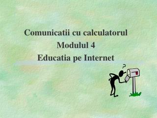 Comunicatii cu calculatorul Modulul 4 Educatia pe Internet