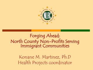 Forging Ahead: North County Non-Profits Serving Immigrant Communities Konane M. Martinez, Ph.D