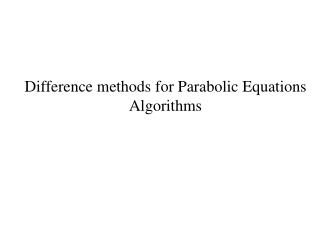 Difference methods for Parabolic Equations Algorithms