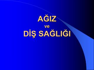 AĞIZ ve DİŞ SAĞLIĞI