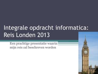 Integrale opdracht informatica: Reis Londen 2013