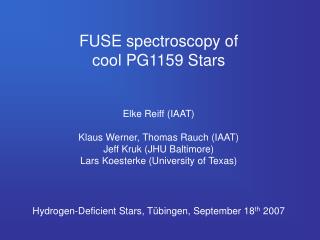 FUSE spectroscopy of cool PG1159 Stars Elke Reiff (IAAT) Klaus Werner, Thomas Rauch (IAAT)