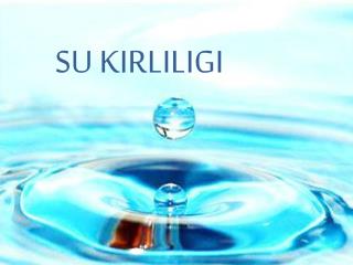 SU KIRLILIGI