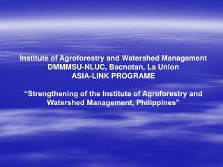 Institute of Agroforestry and Watershed Management DMMMSU-NLUC, Bacnotan, La Union