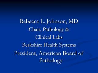 Rebecca L. Johnson, MD Chair, Pathology &amp; Clinical Labs Berkshire Health Systems