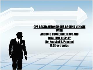 GPS BASED AUTONOMOUS GROUND VEHICLE WITH ANDROID PHONE INTERFACE AND REAL TIME DISPLAY