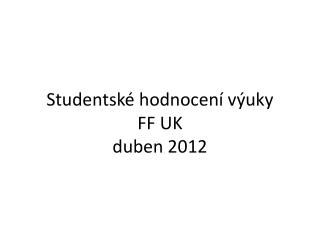 Studentské hodnocení výuky FF UK duben 2012