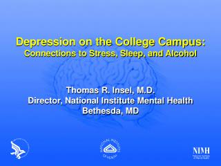 Depression on the College Campus: Connections to Stress, Sleep, and Alcohol Thomas R. Insel, M.D.