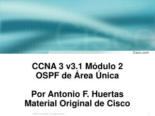CCNA 3 v3.1 Módulo 2 OSPF de Área Única Por Antonio F. Huertas Material Original de Cisco