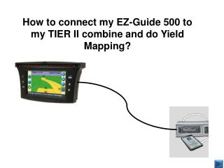 How to connect my EZ-Guide 500 to my TIER II combine and do Yield Mapping?