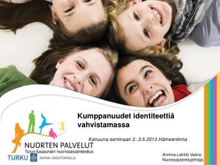 Kumppanuudet identiteettiä vahvistamassa 	Kanuuna-seminaari 2.-3.5.2013 Hämeenlinna