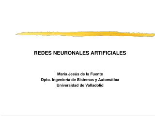 REDES NEURONALES ARTIFICIALES María Jesús de la Fuente Dpto. Ingeniería de Sistemas y Automática