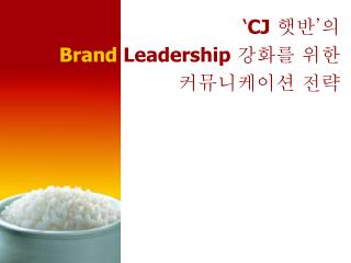 ‘ CJ 햇반’의 Brand Leadership 강화를 위한 커뮤니케이션 전략