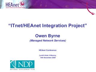 “ITnet/HEAnet Integration Project” Owen Byrne (Managed Network Services) HEAnet Conference