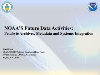 NOAA ’ S Future Data Activities: Petabyte Archives, Metadata and Systems Integration
