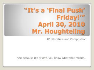 “It’s a ‘Final Push’ Friday!’” April 30, 2010 Mr. Houghteling