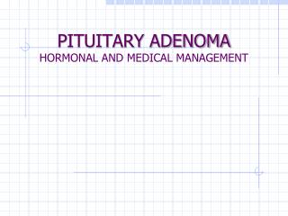 PITUITARY ADENOMA HORMONAL AND MEDICAL MANAGEMENT