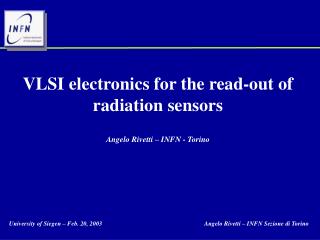 VLSI electronics for the read-out of radiation sensors Angelo Rivetti – INFN - Torino