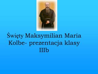Święty Maksymilian Maria Kolbe- prezentacja klasy IIIb