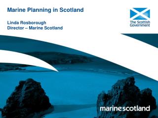 Marine Planning in Scotland Linda Rosborough Director – Marine Scotland