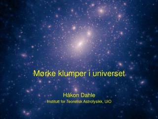 Mørke klumper i universet Håkon Dahle Institutt for Teoretisk Astrofysikk, UiO