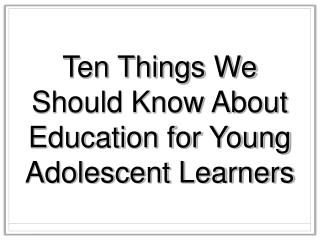 Ten Things We Should Know About Education for Young Adolescent Learners
