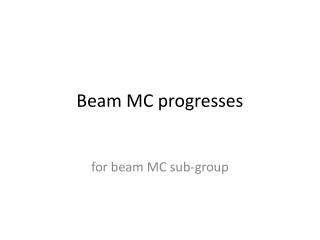Beam MC progresses
