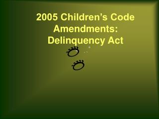 2005 Children’s Code Amendments: Delinquency Act
