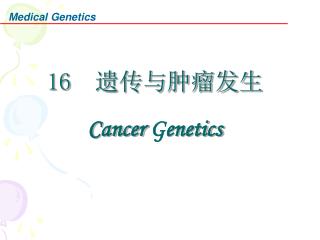 16 遗传与肿瘤发生 Cancer G enetics