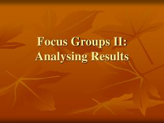 Focus Groups II: Analysing Results