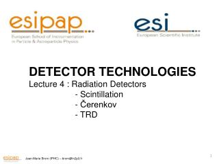 DETECTOR TECHNOLOGIES Lecture 4 : Radiation Detectors 	 - Scintillation 	 - Čerenkov 	 - TRD