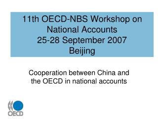 11th OECD-NBS Workshop on National Accounts 25-28 September 2007 Beijing