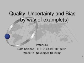 Quality, Uncertainty and Bias – by way of example(s)
