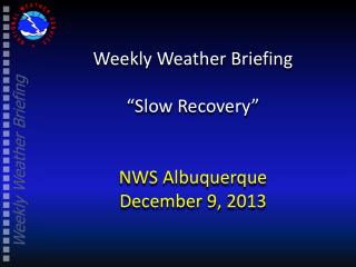 Weekly Weather Briefing “Slow Recovery” NWS Albuquerque December 9, 2013