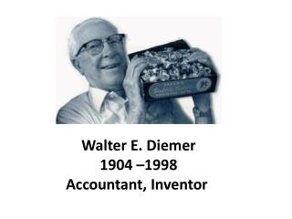 Walter E. Diemer 1904 –1998 Accountant, Inventor 