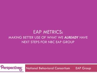 Eap METRICS: making better use of what we ALREADY have next steps for Nbc eap group