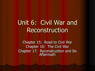 Unit 6: Civil War and Reconstruction