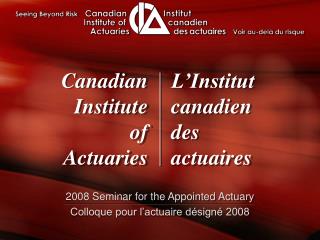 2008 Seminar for the Appointed Actuary Colloque pour l’actuaire désigné 2008