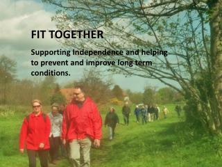 FIT TOGETHER Supporting Independence and helping to prevent and improve long term conditions.
