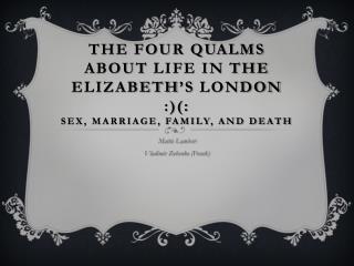 The four qualms about Life in the Elizabeth’s london :)(: Sex, Marriage, Family, and death