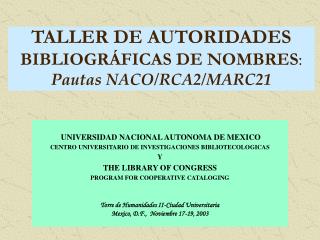 TALLER DE AUTORIDADES BIBLIOGRÁFICAS DE NOMBRES : Pautas NACO/RCA2/MARC21