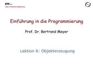 Einführung in die Programmierung Prof. Dr. Bertrand Meyer