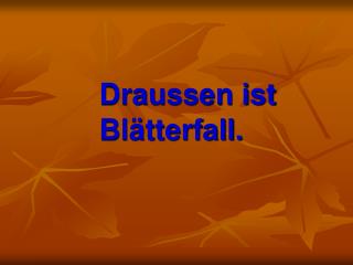 Draussen ist Blätterfall.