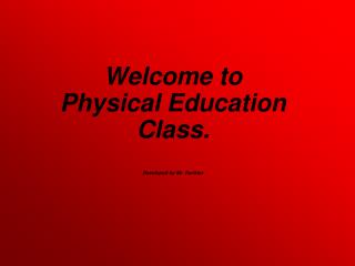 Welcome to Physical Education Class. Developed by Mr. Recktor