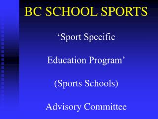 BC SCHOOL SPORTS ‘Sport Specific Education Program’ (Sports Schools) Advisory Committee